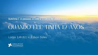 QUANDO ELE TINHA 12 ANOS (Lucas 2:41-52) | Dc. Edson Sales - 01.03.2026