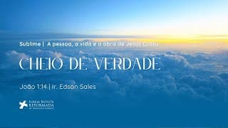 CHEIO DE VERDADE (João 1:14) | Dc. Edson Sales - 16.11.2025