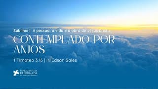 CONTEMPLADO POR ANJOS  (1 TIMÓTEO 3.16 ) | Dc. Edson Sales - 31.08.2025