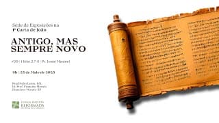 ANTIGO, MAS SEMPRE NOVO (1 Jo 2:7-8) | Pr. Josué Meninel - 25.05.2025