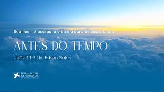 ANTES DO TEMPO - (João 1:1-3) | Irmão Edson Salesl - 15.06.2025
