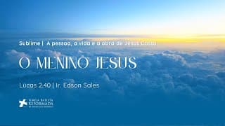 O MENINO JESUS (Lucas 2:40) | Dc. Edson Sales - 08.02.2026