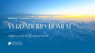 VERDADEIRO HOMEM (Hebreus 2:14-18) | Dc.  Edson Sales - 21.12.2025