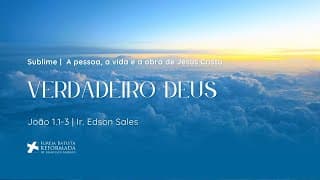 VERDADEIRO DEUS (João 1:1-3) | Dc. Edson Sales - 30.11.2025