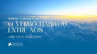 O VERBO HABITOU ENTRE NÓS (João 1:14) | Dc. Edson Sales - 17.08.2025
